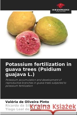 Potassium fertilization in guava trees (Psidium guajava L.) de Oliveira Pinto, Valéria, da Silva Cardoso, Ricardo, Leal de Souza, Tiago 9786209431289