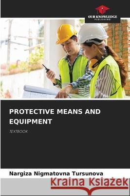 PROTECTIVE MEANS AND EQUIPMENT Tursunova, Nargiza Nigmatovna 9786209431371