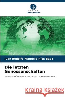 Die letzten Genossenschaften Rios Baez, Juan Rodolfo Mauricio 9786209433788