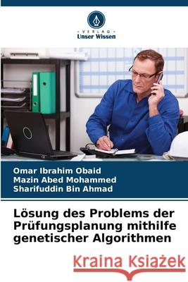 Lösung des Problems der Prüfungsplanung mithilfe genetischer Algorithmen Obaid, Omar Ibrahim, Mohammed, Mazin Abed, Bin Ahmad, Sharifuddin 9786209433986