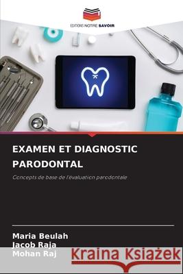 EXAMEN ET DIAGNOSTIC PARODONTAL Beulah, Maria, Raja, Jacob, Raj, Mohan 9786209434075