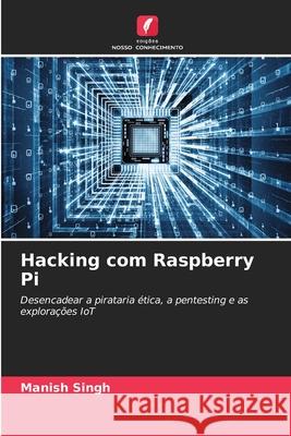 Hacking com Raspberry Pi Singh, Manish 9786209434723