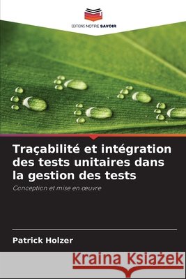 Traçabilité et intégration des tests unitaires dans la gestion des tests Holzer, Patrick 9786209434754