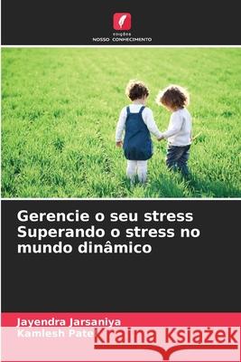 Gerencie o seu stress Superando o stress no mundo din?mico Jayendra Jarsaniya Kamlesh Patel 9786209434846