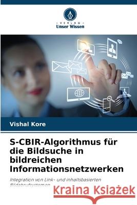 S-CBIR-Algorithmus für die Bildsuche in bildreichen Informationsnetzwerken Kore, Vishal 9786209435072