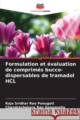 Formulation et évaluation de comprimés bucco-dispersables de tramadol HCL Ponugoti, Raja Sridhar Rao, Gonugunta, Chandrashekara Rao 9786209435386