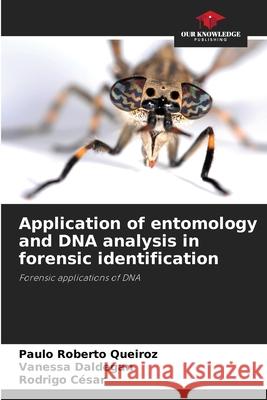 Application of entomology and DNA analysis in forensic identification Queiroz, Paulo Roberto, Daldegan, Vanessa, César, Rodrigo 9786209435799
