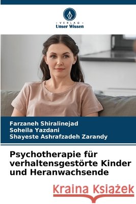Psychotherapie für verhaltensgestörte Kinder und Heranwachsende Shiralinejad, Farzaneh, Yazdani, Soheila, Zarandy, Shayeste Ashrafzadeh 9786209436659 Verlag Unser Wissen
