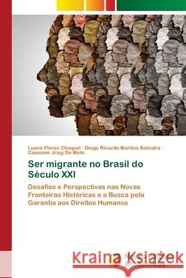 Ser migrante no Brasil do Século XXI Flores Chuquel, Luane, Martins Balestra, Diogo Ricardo, Jrayj de Melo, Cassiane 9786209437168