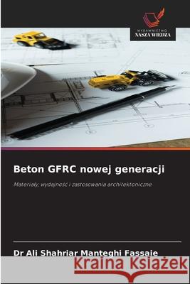 Beton GFRC nowej generacji Manteghi Fassaie, Dr Ali Shahriar 9786209437281 Wydawnictwo Nasza Wiedza