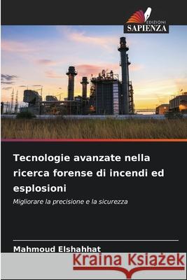 Tecnologie avanzate nella ricerca forense di incendi ed esplosioni Mahmoud Elshahhat 9786209437441