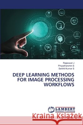 DEEP LEARNING METHODS FOR IMAGE PROCESSING WORKFLOWS J, Rajeswari, S, Piriyadharshini, S, Senthil Kumar 9786209438950