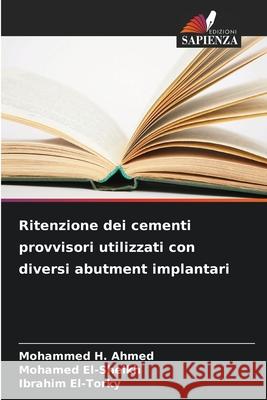 Ritenzione dei cementi provvisori utilizzati con diversi abutment implantari Ahmed, Mohammed H., El-Sheikh, Mohamed, El-Torky, Ibrahim 9786209439773