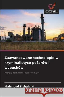 Zaawansowane technologie w kryminalistyce pozarów i wybuchów Elshahhat, Mahmoud 9786209440007
