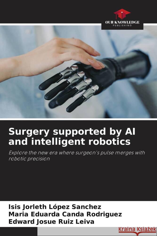 Surgery supported by AI and intelligent robotics López Sanchez, Isis Jorleth, Canda Rodriguez, Maria Eduarda, Ruiz Leiva, Edward Josue 9786209440373