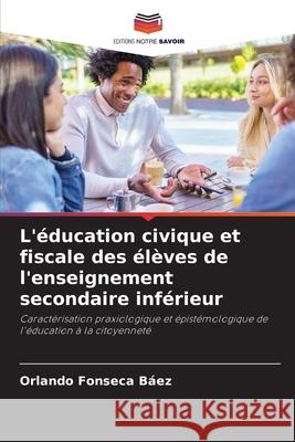 L'éducation civique et fiscale des élèves de l'enseignement secondaire inférieur Fonseca Báez, Orlando 9786209440649