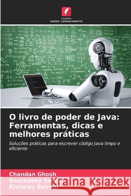 O livro de poder de Java: Ferramentas, dicas e melhores pr?ticas Chandan Ghosh Souradeep Sarkar Kishalay Bairagi 9786209442117
