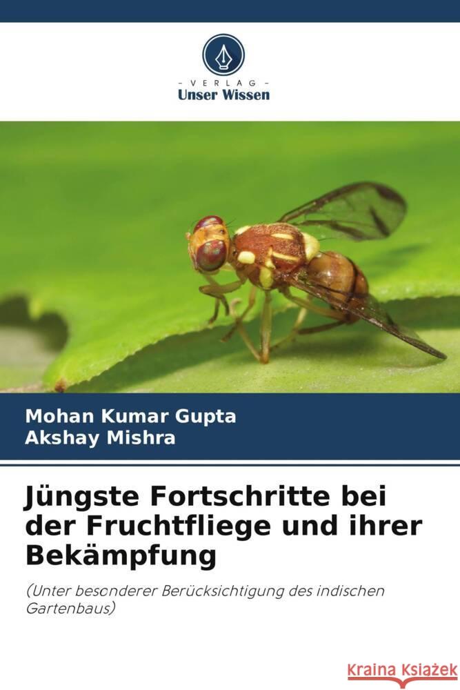Jüngste Fortschritte bei der Fruchtfliege und ihrer Bekämpfung Gupta, Mohan Kumar, Mishra, Akshay 9786209442407