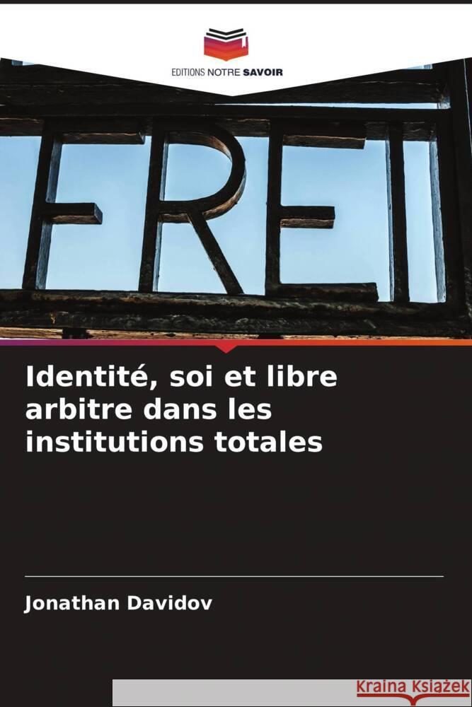 Identit?, soi et libre arbitre dans les institutions totales Jonathan Davidov 9786209444630