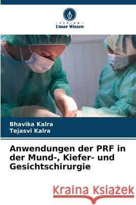 Anwendungen der PRF in der Mund-, Kiefer- und Gesichtschirurgie Kalra, Bhavika, Kalra, Tejasvi 9786209444852