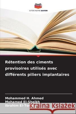 Rétention des ciments provisoires utilisés avec différents piliers implantaires Ahmed, Mohammed H., El-Sheikh, Mohamed, El-Torky, Ibrahim 9786209444890