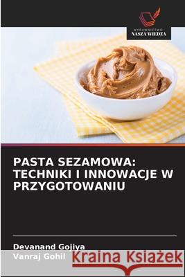 PASTA SEZAMOWA: TECHNIKI I INNOWACJE W PRZYGOTOWANIU Gojiya, Devanand, Gohil, Vanraj 9786209445156