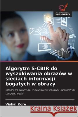 Algorytm S-CBIR do wyszukiwania obrazów w sieciach informacji bogatych w obrazy Kore, Vishal 9786209445316