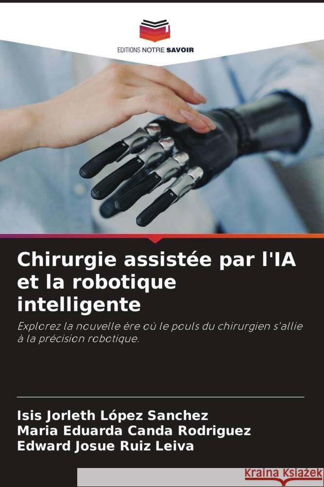 Chirurgie assistée par l'IA et la robotique intelligente López Sanchez, Isis Jorleth, Canda Rodriguez, Maria Eduarda, Ruiz Leiva, Edward Josue 9786209445491