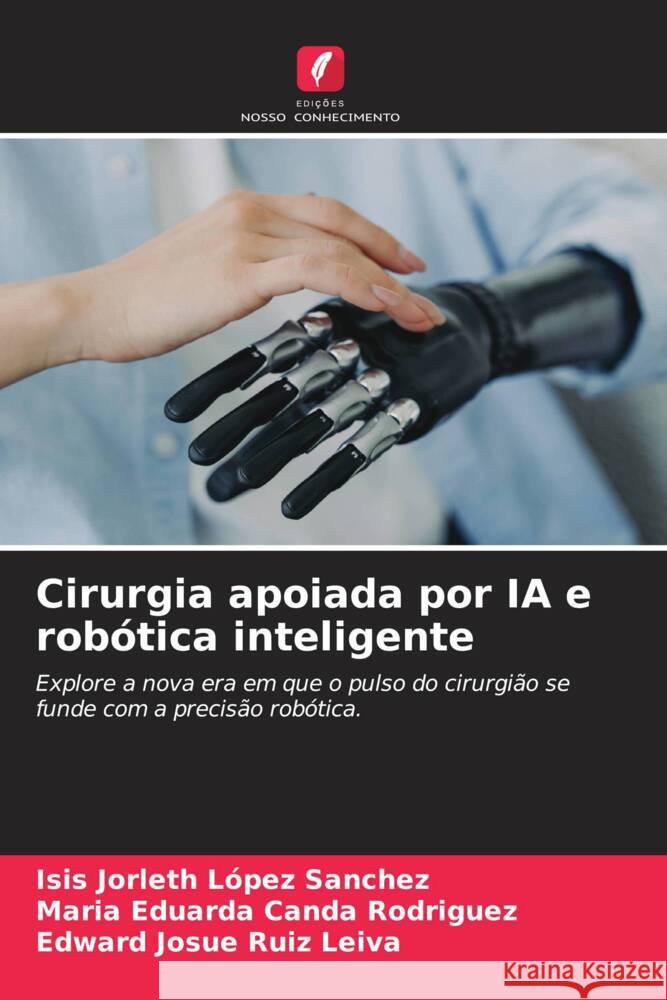 Cirurgia apoiada por IA e robótica inteligente López Sanchez, Isis Jorleth, Canda Rodriguez, Maria Eduarda, Ruiz Leiva, Edward Josue 9786209448058