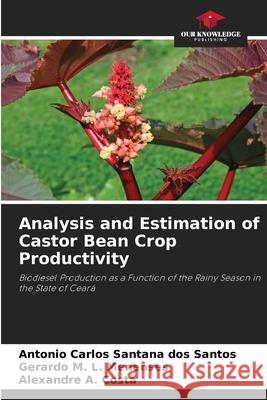 Analysis and Estimation of Castor Bean Crop Productivity Carlos Santana dos Santos, Antonio, L. Menenses, Gerardo M., Costa, Alexandre A. 9786209449574
