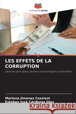 LES EFFETS DE LA CORRUPTION Jimenez Cassiani, Mariana, Cárdenas Diaz, Esteban José 9786209450303