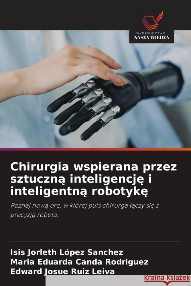 Chirurgia wspierana przez sztuczna inteligencje i inteligentna robotyke López Sanchez, Isis Jorleth, Canda Rodriguez, Maria Eduarda, Ruiz Leiva, Edward Josue 9786209450617