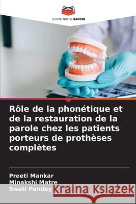 Rôle de la phonétique et de la restauration de la parole chez les patients porteurs de prothèses complètes Mankar, Preeti, Matre, Minakshi, Pandey, Swati 9786209452468