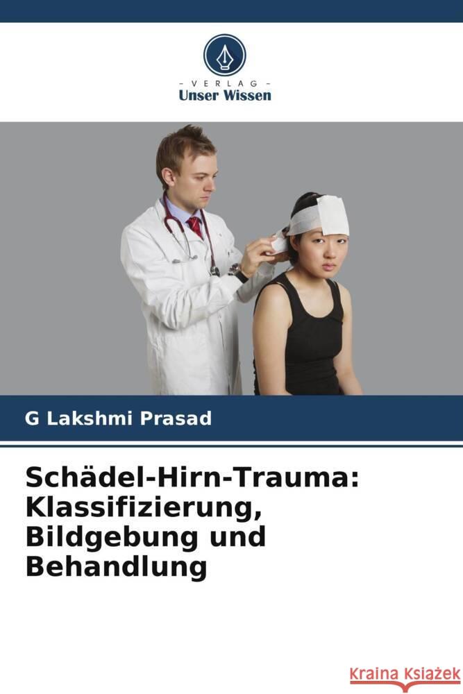 Schädel-Hirn-Trauma: Klassifizierung, Bildgebung und Behandlung Prasad, G Lakshmi 9786209453045