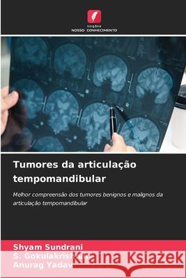 Tumores da articulação tempomandibular Sundrani, Shyam, Gokulakrishnan, S., Yadav, Anurag 9786209453267