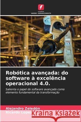 Robótica avançada: do software à excelência operacional 4.0. Zeledón, Alejandro, López, Ricardo 9786209454998 Edições Nosso Conhecimento