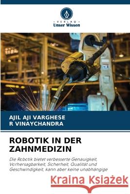 Robotik in Der Zahnmedizin Ajil Aji Varghese R. Vinaychandra 9786209456138 Verlag Unser Wissen