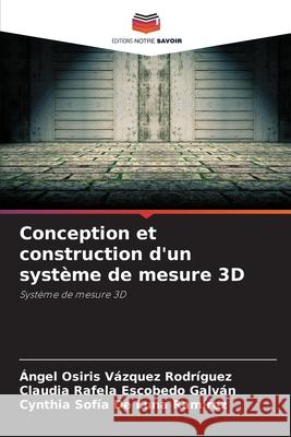 Conception et construction d'un système de mesure 3D Vázquez Rodríguez, Ángel Osiris, Escobedo Galván, Claudia Rafela, De Luna Ramírez, Cynthia Sofía 9786209457005