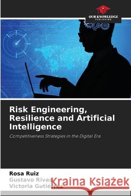 Risk Engineering, Resilience and Artificial Intelligence Ruiz, Rosa, Rivas, Gustavo, Gutiérrez, Victoria 9786209457562