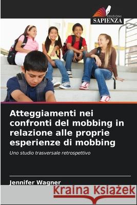 Atteggiamenti nei confronti del mobbing in relazione alle proprie esperienze di mobbing Wagner, Jennifer 9786209457791