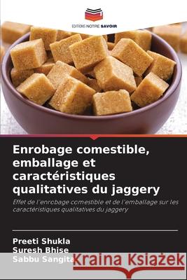 Enrobage comestible, emballage et caractéristiques qualitatives du jaggery Shukla, Preeti, Bhise, Suresh, Sangita, Sabbu 9786209458187 Editions Notre Savoir
