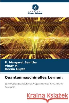 Quantenmaschinelles Lernen: Savitha, P. Margaret, M., Vinay, Gupta, Heena 9786209459726