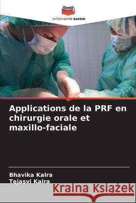 Applications de la PRF en chirurgie orale et maxillo-faciale Kalra, Bhavika, Kalra, Tejasvi 9786209460227