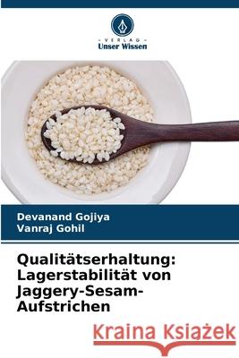 Qualitätserhaltung: Lagerstabilität von Jaggery-Sesam-Aufstrichen Gojiya, Devanand, Gohil, Vanraj 9786209460500