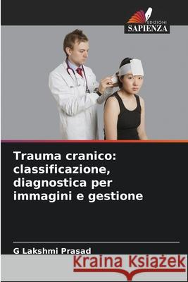 Trauma cranico: classificazione, diagnostica per immagini e gestione Prasad, G Lakshmi 9786209460722