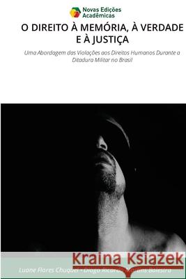 O DIREITO À MEMÓRIA, À VERDADE E À JUSTIÇA Flores Chuquel, Luane, Martins Balestra, Diogo Ricardo 9786209460876