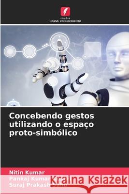 Concebendo gestos utilizando o espa?o proto-simb?lico Nitin Kumar Pankaj Kumar Keshri Suraj Prakash Sahu 9786209461262