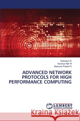ADVANCED NETWORK PROTOCOLS FOR HIGH PERFORMANCE COMPUTING R, Ratheesh, M, Saranya Nair, R, Blessina Preethi 9786209461323