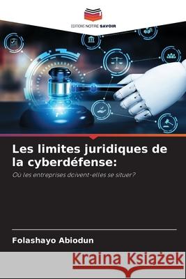 Les limites juridiques de la cyberdéfense: Abiodun, Folashayo 9786209461354