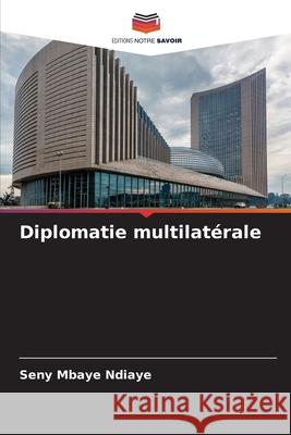 Diplomatie multilatérale Ndiaye, Seny Mbaye 9786209463495
